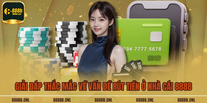 Giải đáp thắc mắc về vấn đề rút tiền ở nhà cái 888B