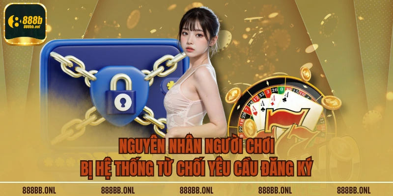Nguyên nhân người chơi bị hệ thống từ chối yêu cầu đăng ký